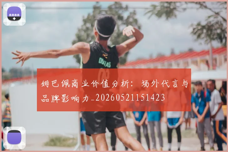 姆巴佩商业价值分析：场外代言与品牌影响力_20260521151423