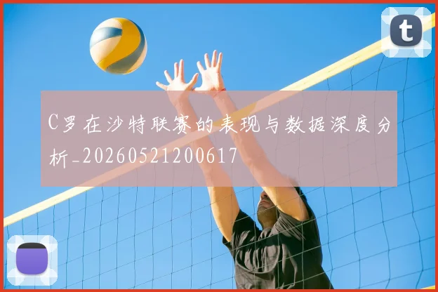 C罗在沙特联赛的表现与数据深度分析_20260521200617