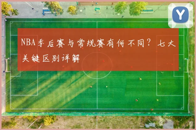 NBA季后赛与常规赛有何不同?七大关键区别详解