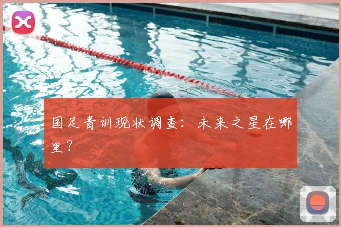 国足青训现状调查:未来之星在哪里?