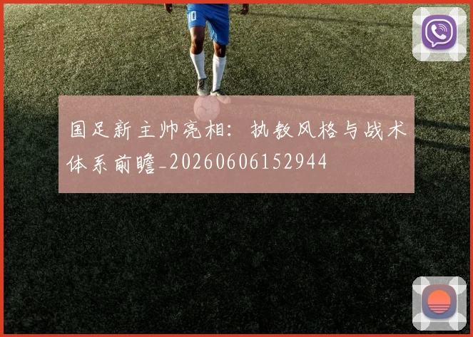 国足新主帅亮相:执教风格与战术体系前瞻_20260606152944